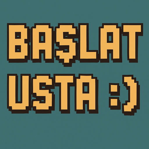 BAŞLAT USTA :)