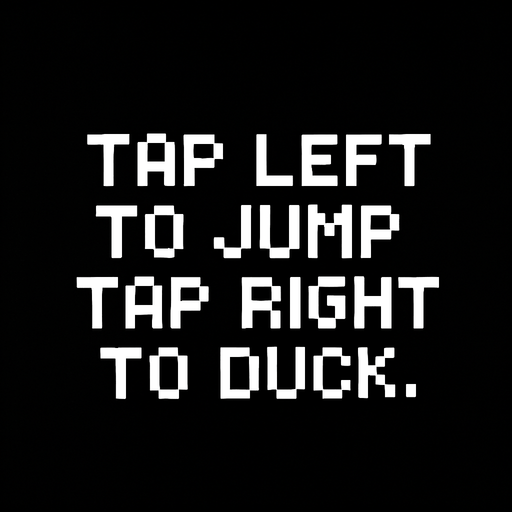 pixel art text white colored: tap left to jump
tap right to duck.
In-Game asset.  2d.  High contrast.  No shadows