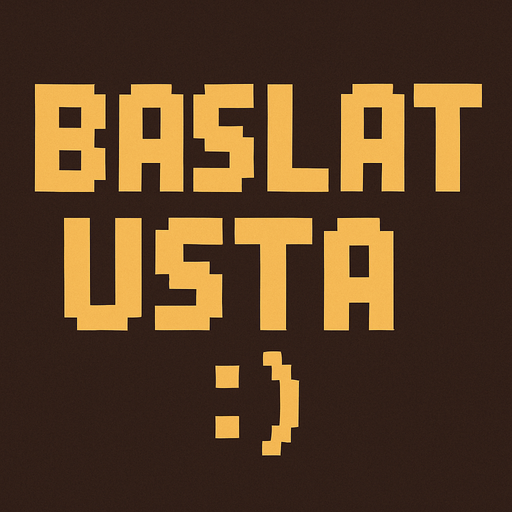 BAŞLAT USTA :)