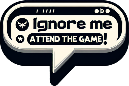 Chat bubble that says "Ignore me and attend the game!".
Single Game Texture. In-Game asset. 2d. Blank background. High contrast. No shadows.