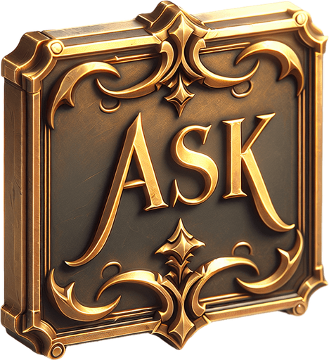 An ornate brass sign that says "ask". Is it rectangular.
Single Game Texture. In-Game asset. 2d. Blank background. High contrast. No shadows.