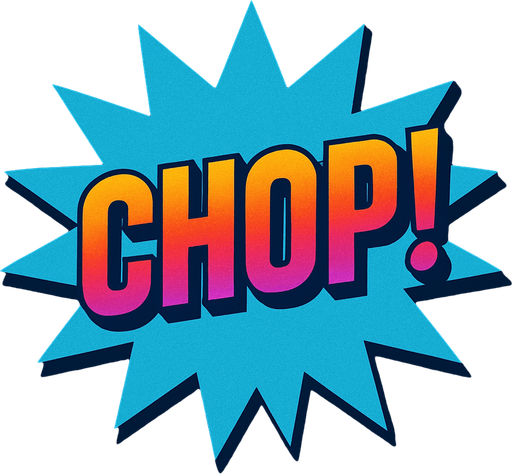 A light blue starburst with “Chop!” In the center. 80s arcade machine graphics