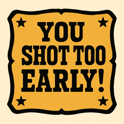 western style alert box that says You Shot Too Early!.
In-Game asset.  2d.  High contrast.  No shadows