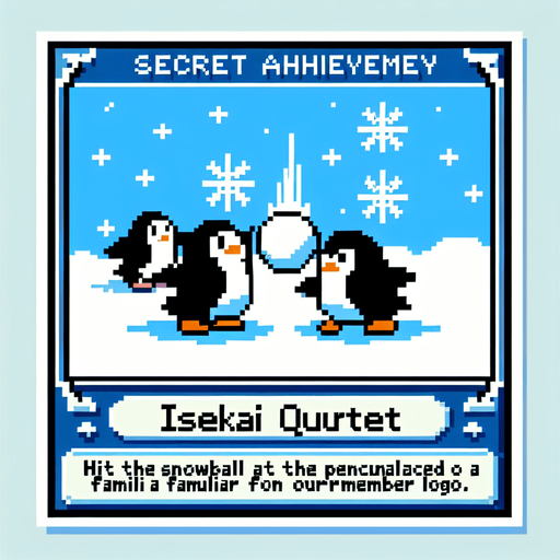 Make a 8-bit secret achievement.
Title:isekai quartet
description:hit the snowball at a penguin in a position of a character positioned in the isekai quartet logo
