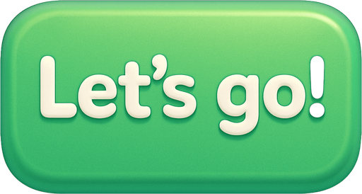 A green button with text "Let's go!". Cute soft graphics. soft ambient light. semi-matte to satin surfaces. naturalistic with slight saturation boost colors. Tone is premium, friendly, clean with lifestyle or service-oriented appeal.
In-Game asset.  2d.  High contrast.  No shadows. top down. View from above.