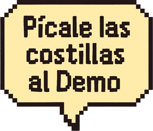 Un cuadro de dialogo.
Este dira ''Picale las costillas al Demo'' TIENE QUE SER ADORABLE pero retro, de videojuego.
In-Game asset.  2d.  High contrast.  No shadows