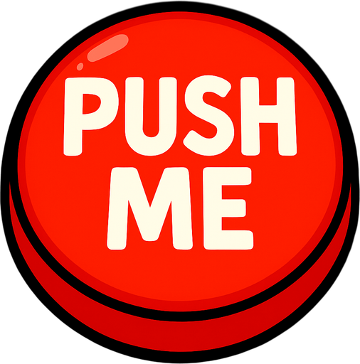 A giant red button that says “Push Me”.
In-Game asset.  2d.  High contrast.  No shadows