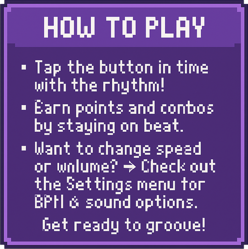 Pixel art tutorial table UI, clean layout with text blocks, purple-themed, 8-bit retro style, no background, no icons, fits game start screen
"[How to Play]

• Tap the button in time with the rhythm!
• Earn points and combos by staying on beat.
• Want to change speed or volume?
  → Check out the Settings menu for BPM & sound options.

Get ready to groove!".
In-Game asset.  2d.  High contrast.  No shadows