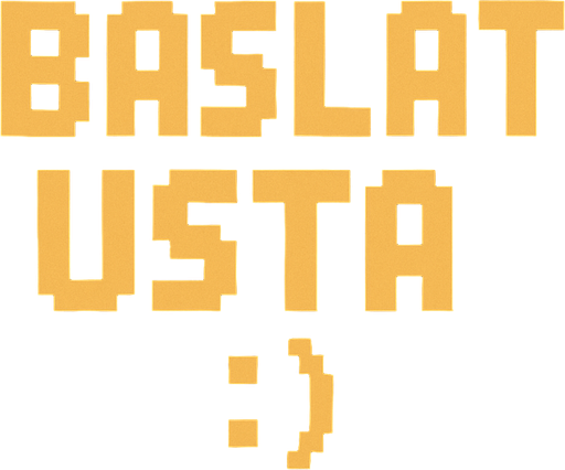 BAŞLAT USTA :)