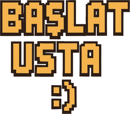 BAŞLAT USTA :)