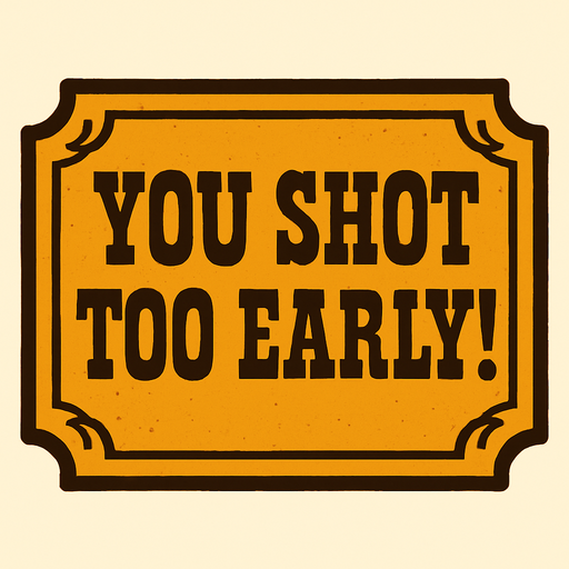 western style alert box that says You Shot Too Early!.
In-Game asset.  2d.  High contrast.  No shadows