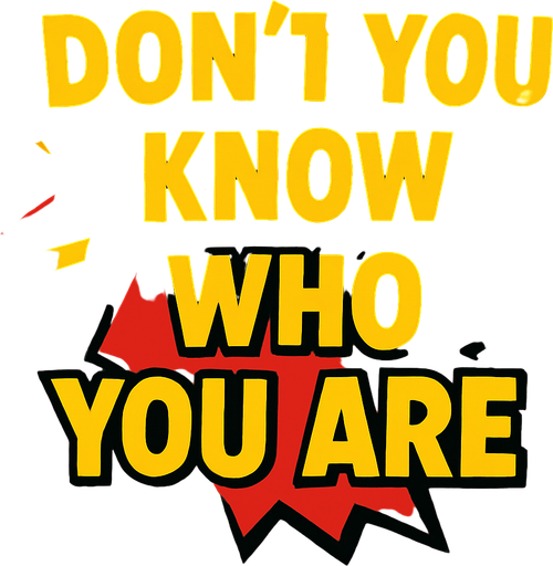 Same style bu write: DON'T YOU KNOW WHO YOU ARE