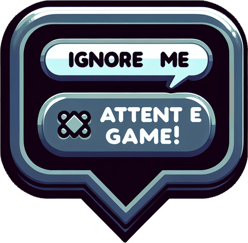 Chat bubble that says "Ignore me and attend the game!".
Single Game Texture. In-Game asset. 2d. Blank background. High contrast. No shadows.