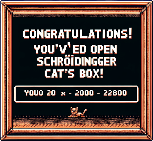 8-bit. End screen (2000 x 2800). Reads:
Congratulations! 
You've cracked open Schrödinger's Cat's box!.
Single Game Texture. In-Game asset. 2d. Blank background. High contrast. No shadows.