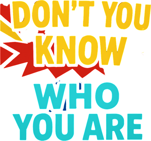 Same style bu write: DON'T YOU KNOW WHO YOU ARE