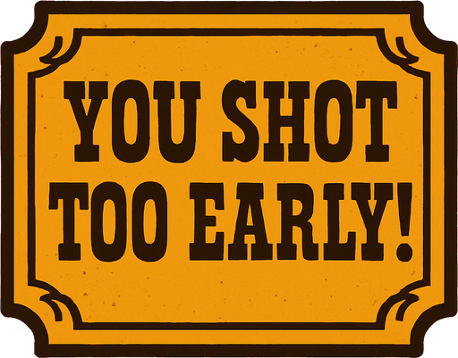 western style alert box that says You Shot Too Early!.
In-Game asset.  2d.  High contrast.  No shadows