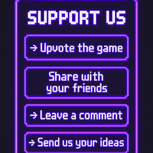 A transparent background pixel art UI panel with "Support Us" title and a list of support actions. Each action is inside a separate glowing purple pixel-style rectangular box. Centered pixel font for text. The boxes are aligned vertically, styled like a clean UI overlay, no background or shadows. Resolution: 2048x2732.

Text inside each box:

"Support Us"
"→ Upvote the game"
"→ Share with your friends"
"→ Leave a comment"
"→ Send us your ideas"

The overall design should feel fun, inviting, and in harmony with a DJ rhythm game's UI theme..
In-Game asset.  2d.  High contrast.  No shadows