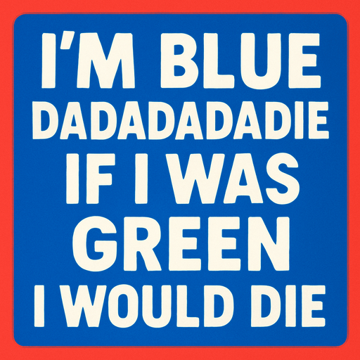 I'm blue dadadedadadie if I was green I will die.
In-Game asset.  High contrast.  No shadows