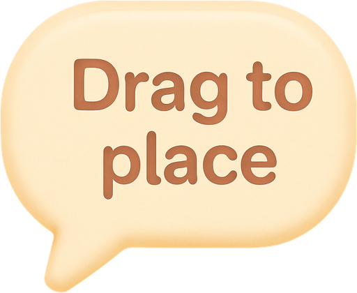 An speech bubble with the text "Drag to place". Cute soft graphics. soft ambient light. semi-matte to satin surfaces. naturalistic with slight saturation boost colors. Tone is premium, friendly, clean with lifestyle or service-oriented appeal.
In-Game asset.  2d.  High contrast.  No shadows. top down. View from above.