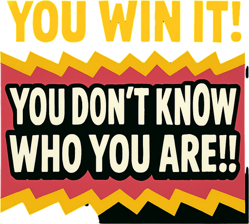 Make a banner "YOU WIN IT! YOU DON'T KNOW WHO YOU ARE!!!".
In-Game asset.  2d.  High contrast.  No shadows