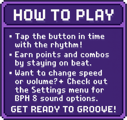 Pixel art tutorial table UI, clean layout with text blocks, purple-themed, 8-bit retro style, no background, no icons, fits game start screen
"[How to Play]

• Tap the button in time with the rhythm!
• Earn points and combos by staying on beat.
• Want to change speed or volume?
  → Check out the Settings menu for BPM & sound options.

Get ready to groove!".
In-Game asset.  2d.  High contrast.  No shadows
