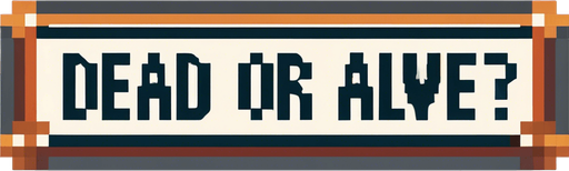 Same message but shoudl read:
DEAD OR ALIVE?