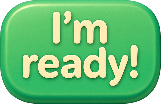 A green button with text "I'm ready!". Cute soft graphics. soft ambient light. semi-matte to satin surfaces. naturalistic with slight saturation boost colors. Tone is premium, friendly, clean with lifestyle or service-oriented appeal.
In-Game asset.  2d.  High contrast.  No shadows. top down. View from above.