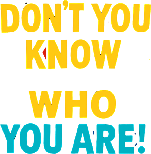 Same style bu write: DON'T YOU KNOW WHO YOU ARE