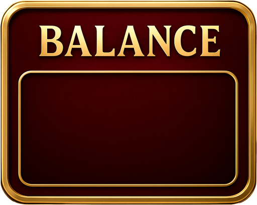 Crea un asset visual para un panel de visualización del 'BALANCE' del jugador, con la palabra 'BALANCE' ubicada en la parte superior.

Objetivo: Un espacio claro, elegante y prominente para mostrar el saldo monetario, coherente con la estética de lujo del casino 'La Tentación Dorada', con la etiqueta 'BALANCE' en la parte superior para facilitar su identificación.

Diseño:

Forma: Un panel rectangular horizontal, con bordes suavemente redondeados o un diseño elegante.

Material/Textura: Acabado metálico pulido (dorado, plateado) o un fondo de terciopelo oscuro (negro, rojo vino, azul noche).

Texto Fijo (Arriba): La palabra 'BALANCE' (o 'SALDO') debe ubicarse en la parte superior del panel, centrada o alineada a la izquierda/derecha según el diseño. Utiliza una tipografía limpia, legible y de estilo casino, en un tamaño adecuado para ser una etiqueta.

Espacio para el Valor (Abajo): Debe haber un espacio claro y destacado debajo de la palabra 'BALANCE' para que el valor numérico del sa.
In-Game asset.  2d.  High contrast.  No shadows