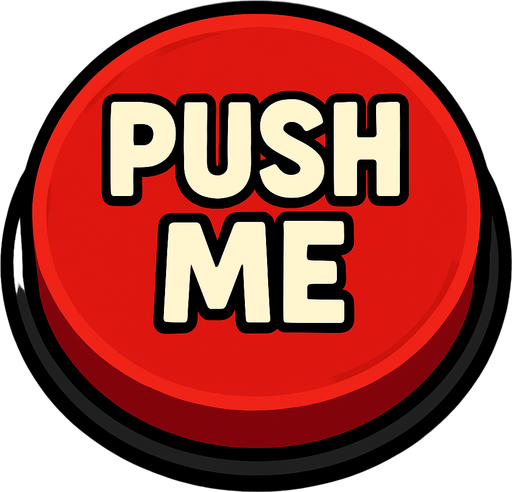 A giant red button that says “Push Me”.
In-Game asset.  2d.  High contrast.  No shadows
