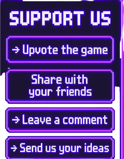 A transparent background pixel art UI panel with "Support Us" title and a list of support actions. Each action is inside a separate glowing purple pixel-style rectangular box. Centered pixel font for text. The boxes are aligned vertically, styled like a clean UI overlay, no background or shadows. Resolution: 2048x2732.

Text inside each box:

"Support Us"
"→ Upvote the game"
"→ Share with your friends"
"→ Leave a comment"
"→ Send us your ideas"

The overall design should feel fun, inviting, and in harmony with a DJ rhythm game's UI theme..
In-Game asset.  2d.  High contrast.  No shadows
