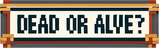 DEAD OR ALIVE?