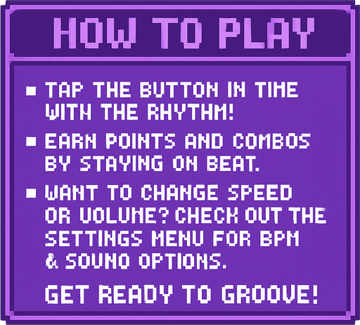 Pixel art tutorial table UI, clean layout with text blocks, purple-themed, 8-bit retro style, no background, no icons, fits game start screen
"[How to Play]

• Tap the button in time with the rhythm!
• Earn points and combos by staying on beat.
• Want to change speed or volume?
  → Check out the Settings menu for BPM & sound options.

Get ready to groove!".
In-Game asset.  2d.  High contrast.  No shadows