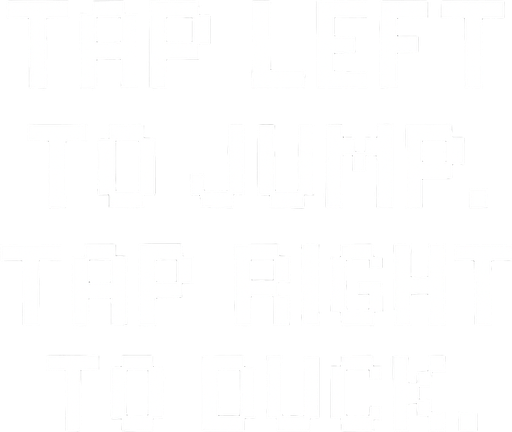 pixel art text white colored: tap left to jump
tap right to duck.
In-Game asset.  2d.  High contrast.  No shadows