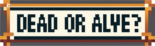 Same message but shoudl read:
DEAD OR ALIVE?