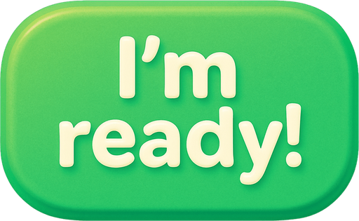 A green button with text "I'm ready!". Cute soft graphics. soft ambient light. semi-matte to satin surfaces. naturalistic with slight saturation boost colors. Tone is premium, friendly, clean with lifestyle or service-oriented appeal.
In-Game asset.  2d.  High contrast.  No shadows. top down. View from above.
