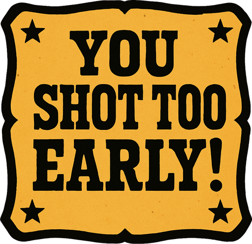 western style alert box that says You Shot Too Early!.
In-Game asset.  2d.  High contrast.  No shadows