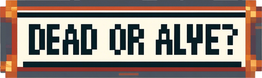 Same message but shoudl read:
DEAD OR ALIVE?