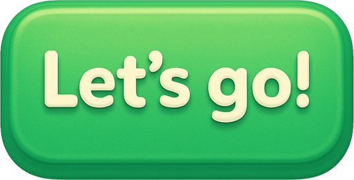 A green button with text "Let's go!". Cute soft graphics. soft ambient light. semi-matte to satin surfaces. naturalistic with slight saturation boost colors. Tone is premium, friendly, clean with lifestyle or service-oriented appeal.
In-Game asset.  2d.  High contrast.  No shadows. top down. View from above.