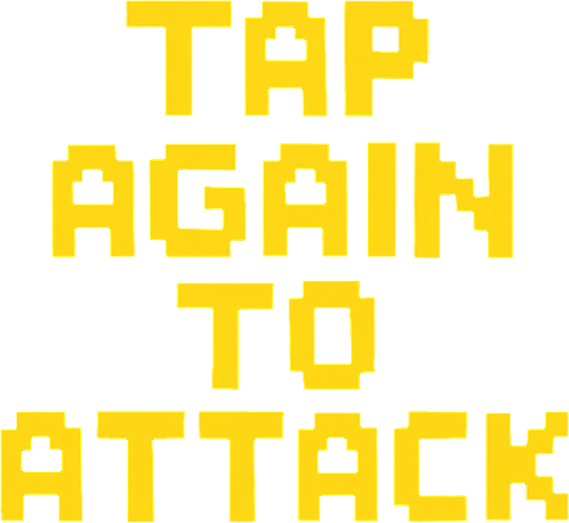 Pixel font in yellow that says "Tap Again to Attack".
In-Game asset.  2d.  High contrast.  No shadows