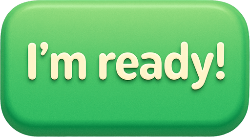 A green button with text "I'm ready!". Cute soft graphics. soft ambient light. semi-matte to satin surfaces. naturalistic with slight saturation boost colors. Tone is premium, friendly, clean with lifestyle or service-oriented appeal.
In-Game asset.  2d.  High contrast.  No shadows. top down. View from above.