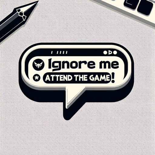 Chat bubble that says "Ignore me and attend the game!".
Single Game Texture. In-Game asset. 2d. Blank background. High contrast. No shadows.