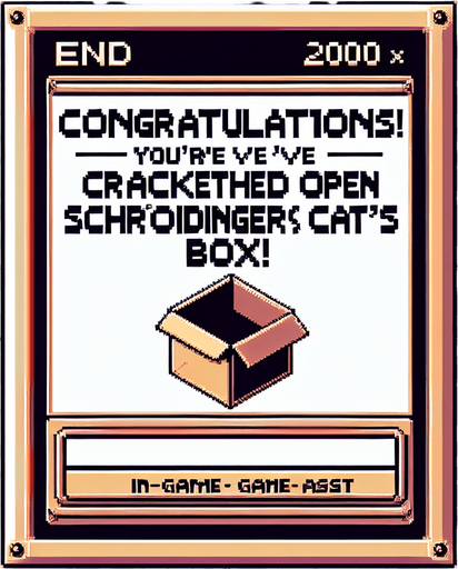8-bit. End screen (2000 x 2800). Reads:
Congratulations! 
You've cracked open Schrödinger's Cat's box!.
Single Game Texture. In-Game asset. 2d. Blank background. High contrast. No shadows.