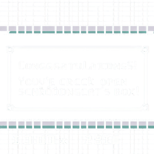 8-bit. End screen (2000 x 2800). Reads:
Congratulations! 
You've cracked open Schrödinger's Cat's box!.
Single Game Texture. In-Game asset. 2d. Blank background. High contrast. No shadows.