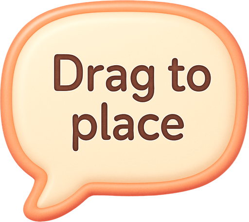 An speech bubble with the text "Drag to place". Cute soft graphics. soft ambient light. semi-matte to satin surfaces. naturalistic with slight saturation boost colors. Tone is premium, friendly, clean with lifestyle or service-oriented appeal.
In-Game asset.  2d.  High contrast.  No shadows. top down. View from above.