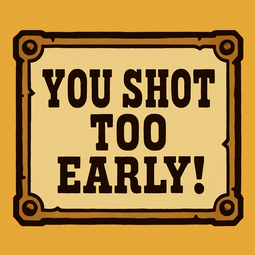 western style alert box that says You Shot Too Early!.
In-Game asset.  2d.  High contrast.  No shadows