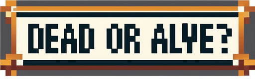 Same message but shoudl read:
DEAD OR ALIVE?