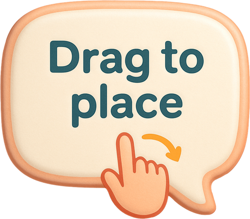 An speech bubble with the text "Drag to place" and icon showing a finger dragging. Cute soft graphics. soft ambient light. semi-matte to satin surfaces. naturalistic with slight saturation boost colors. Tone is premium, friendly, clean with lifestyle or service-oriented appeal.
In-Game asset.  2d.  High contrast.  No shadows. top down. View from above.