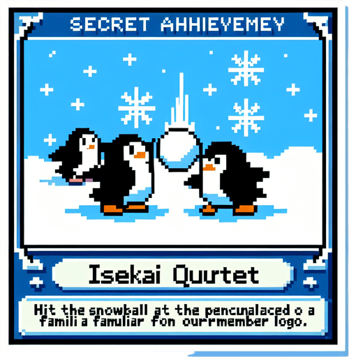 Make a 8-bit secret achievement.
Title:isekai quartet
description:hit the snowball at a penguin in a position of a character positioned in the isekai quartet logo