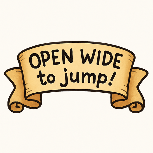A simple wide hand-drawn symmetrical ribbon banners. The banner text reads “Open WIDE to jump!” in playful, cartoonish black lettering. The ribbon is warm beige parchment. Each side ends with simple curved, scroll-like ribbon.
Single Game Texture.  In-Game asset.  2d.  Blank background.  High contrast.  No shadows.
